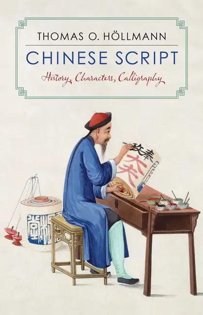Chinese Script: History, Characters, Calligraphy - Hardcover