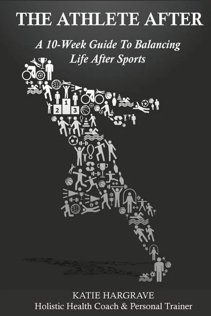 The Athlete After: A 10-Week Guide to Balancing Life After Sports - Paperback