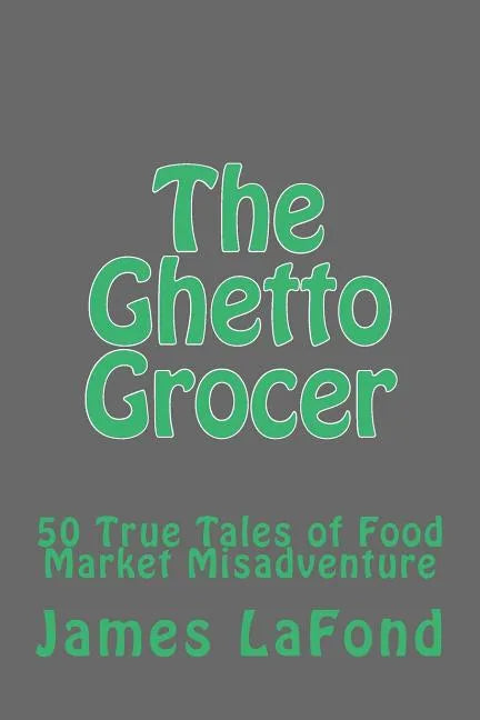 The Ghetto Grocer: 50 True Tales of Food Market Misadventure - Paperback