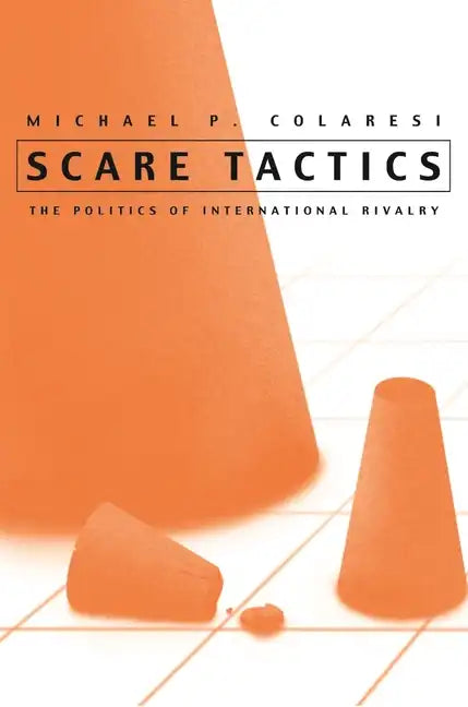 Scare Tactics: The Politics of International Rivalry - Hardcover