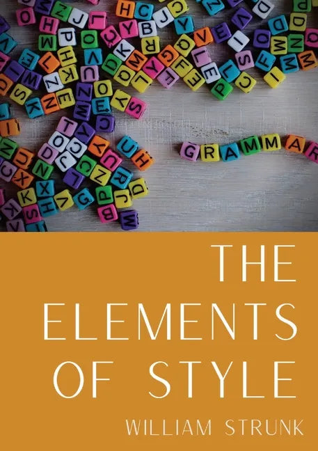 The Elements of Style: An American English writing style guide in numerous editions comprising eight elementary rules of usage, ten elementar - Paperback