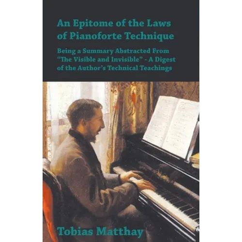 An Epitome of the Laws of Pianoforte Technique - Being a Summary Abstracted From 