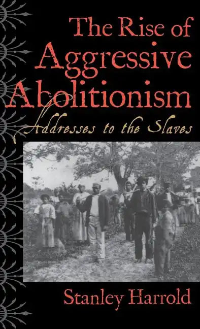 The Rise of Aggressive Abolitionism: Addresses to the Slaves - Hardcover