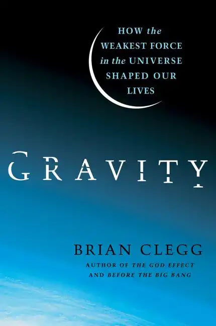 Gravity: How the Weakest Force in the Universe Shaped Our Lives - Hardcover