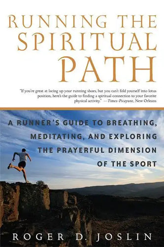 Running the Spiritual Path: A Runner's Guide to Breathing, Meditating, and Exploring the Prayerful Dimension of the Sport - Paperback