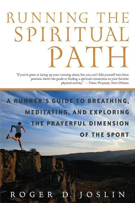 Running the Spiritual Path: A Runner's Guide to Breathing, Meditating, and Exploring the Prayerful Dimension of the Sport - Paperback