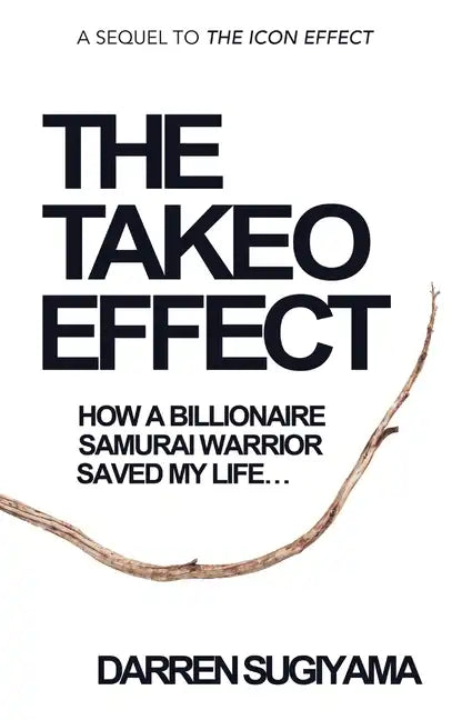 The Takeo Effect: How A Billionaire Samurai Warrior Saved My Life - Hardcover