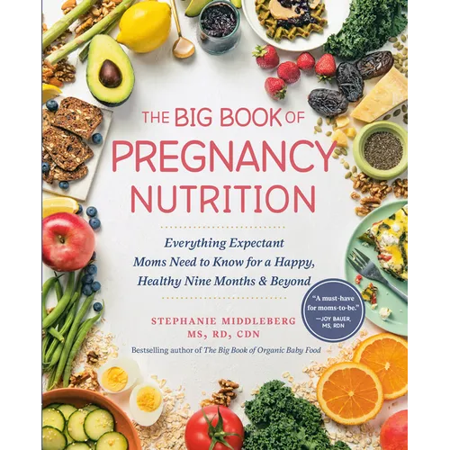 The Big Book of Pregnancy Nutrition: Everything Expectant Moms Need to Know for a Happy, Healthy Nine Months and Beyond - Paperback