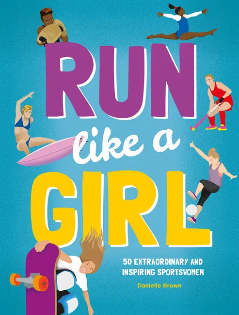 Run Like a Girl: 50 Extraordinary and Inspiring Sportswomen - Hardcover