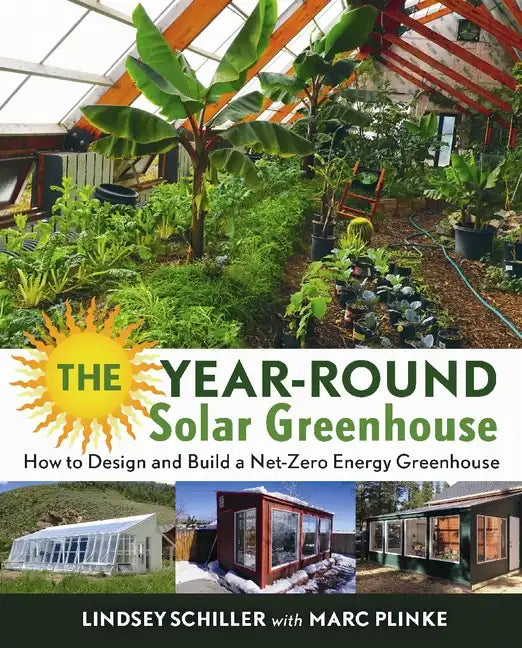 The Year-Round Solar Greenhouse: How to Design and Build a Net-Zero Energy Greenhouse - Paperback