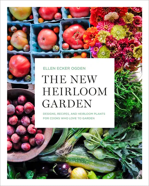 The New Heirloom Garden: Designs, Recipes, and Heirloom Plants for Cooks Who Love to Garden - Paperback