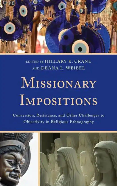 Missionary Impositions: Conversion, Resistance, and other Challenges to Objectivity in Religious Ethnography - Paperback