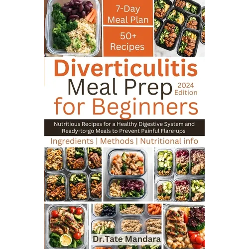 Diverticulitis Meal Prep For Beginners: Nutritious Recipes for a Healthy Digestive System and Ready-to-go Meals to Prevent Painful Flare-ups - Paperback