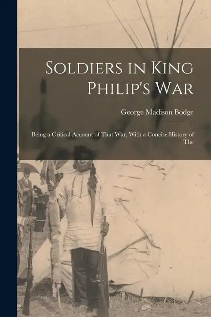 Soldiers in King Philip's War: Being a Critical Account of That war, With a Concise History of The - Paperback