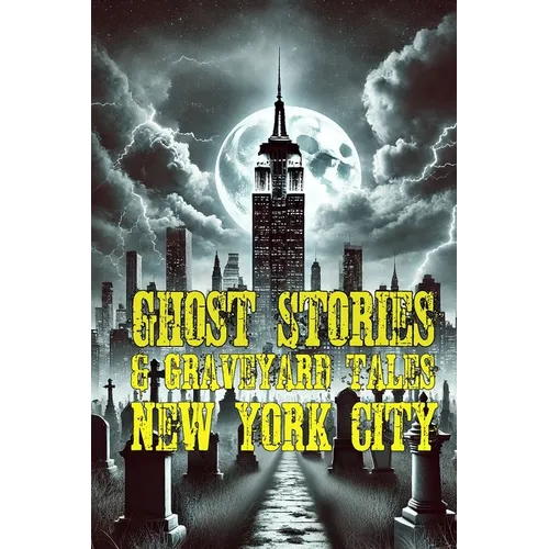 Ghost Stories & Graveyard Tales: New York City - Paperback