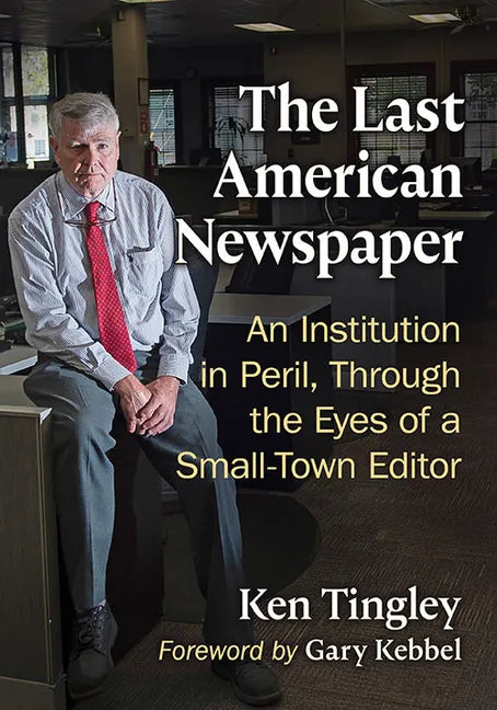 The Last American Newspaper: An Institution in Peril, Through the Eyes of a Small-Town Editor - Paperback