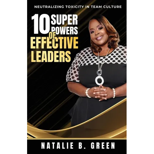 10 Superpowers of Effective Leaders: Neutralizing Toxicity in Team Culture - Paperback