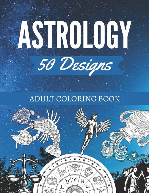 50 Astrology Designs: Adult Coloring Book - Over 50 coloring pages to color. - Paperback