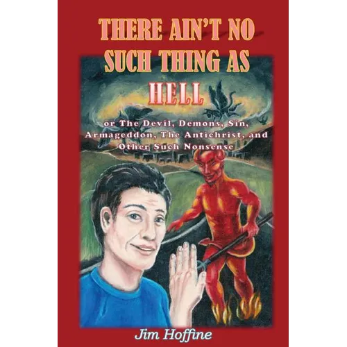 There Ain't No Such Thing as Hell: Or the Devil, Demons, Sin, Armageddon, the Antichrist, and Other Such Nonsense - Paperback