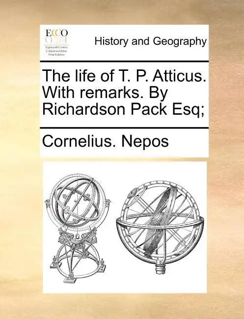 The Life of T. P. Atticus. with Remarks. by Richardson Pack Esq; - Paperback
