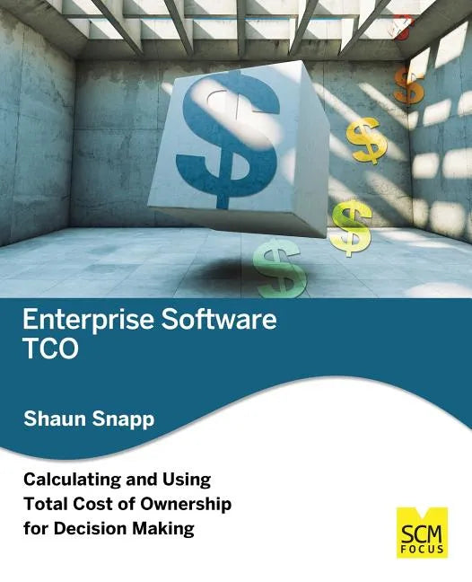 Enterprise Software Tco: Calculating and Using Total Cost of Ownership for Decision Making - Paperback