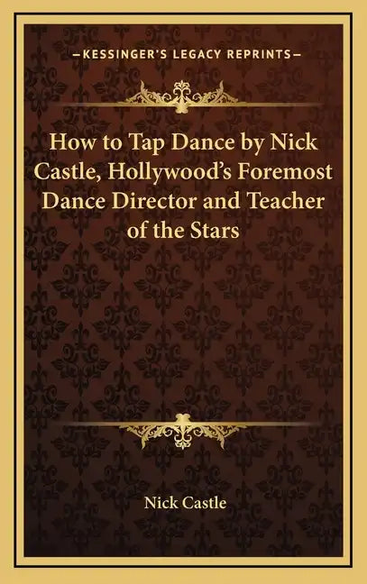 How to Tap Dance by Nick Castle, Hollywood's Foremost Dance Director and Teacher of the Stars - Hardcover