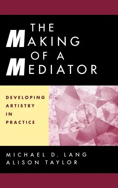 The Making of a Mediator: Developing Artistry in Practice - Hardcover