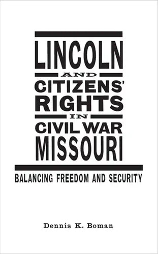 Lincoln and Citizens' Rights in Civil War Missouri: Balancing Freedom and Security - Hardcover