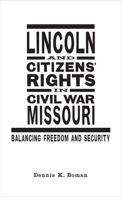 Lincoln and Citizens' Rights in Civil War Missouri: Balancing Freedom and Security - Hardcover