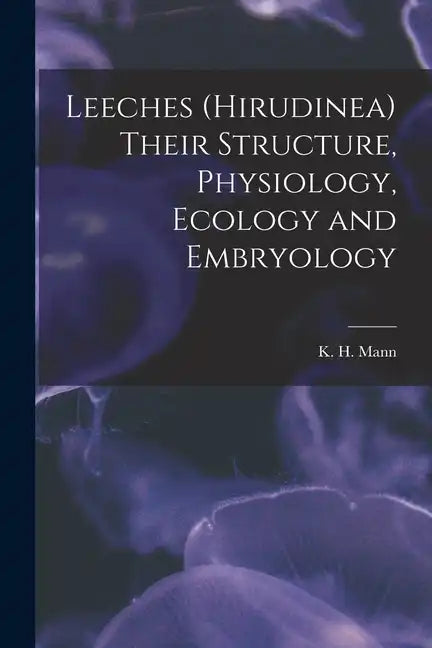 Leeches (Hirudinea) Their Structure, Physiology, Ecology and Embryology - Paperback
