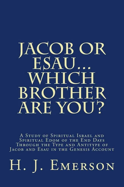Jacob Or Esau...Which Brother Are You?: A Study of Spiritual Israel and Spiritual Edom of the End Days Through the Type and Antitype of Jacob and Esau - Paperback