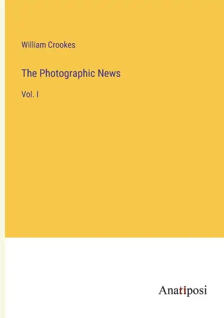 The Photographic News: Vol. I - Paperback