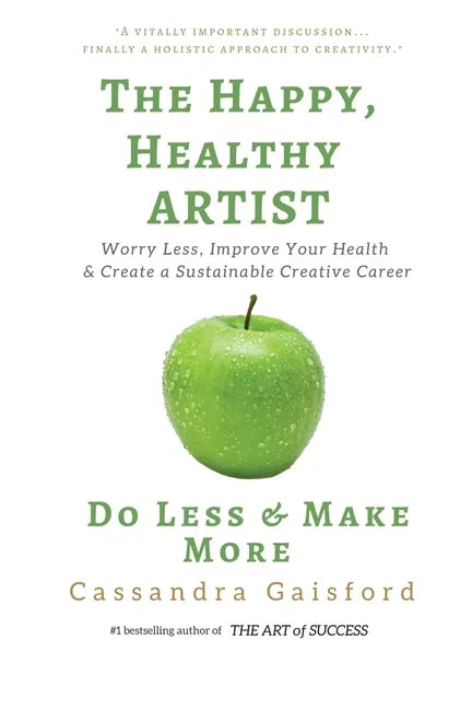 The Happy, Healthy Artist: Worry Less, Improve Your Health & Create a Sustainable Creative Career - Paperback
