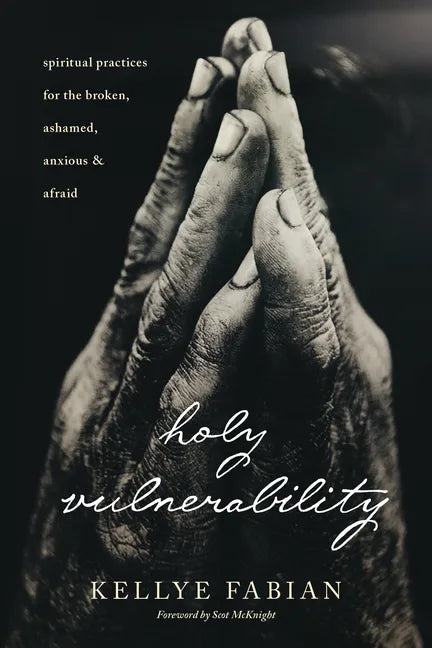 Holy Vulnerability: Spiritual Practices for the Broken, Ashamed, Anxious, and Afraid - Paperback