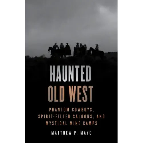 Haunted Old West: Phantom Cowboys, Spirit-Filled Saloons, and Mystical Mine Camps - Paperback