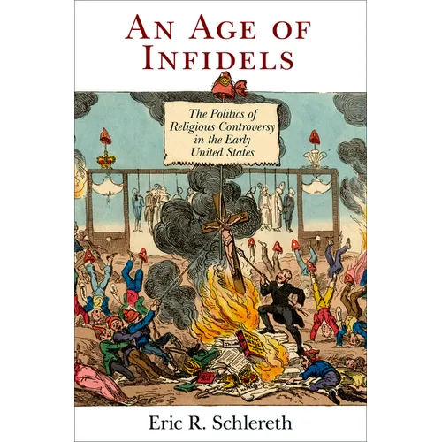 An Age of Infidels: The Politics of Religious Controversy in the Early United States - Paperback