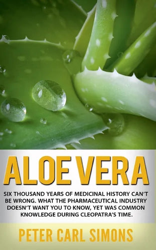 Aloe Vera: Six thousand years of medicinal history can't be wrong. What the pharmaceutical industry doesn't want you to know, yet was common knowledge - Paperback