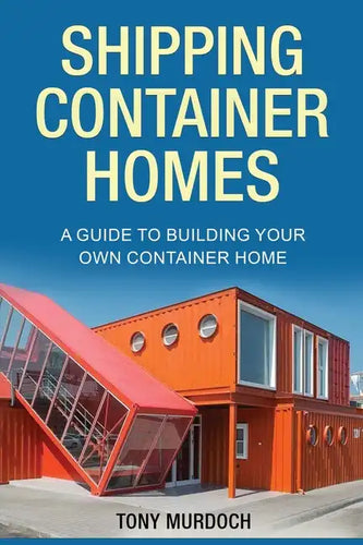Shipping Container Homes: A Guide to Building Your Own Container Home - Paperback