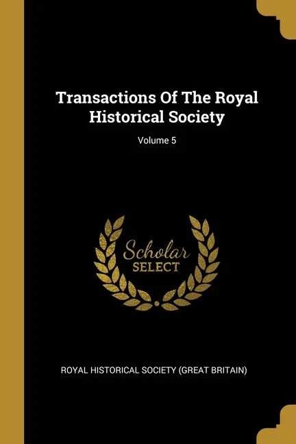 Transactions Of The Royal Historical Society; Volume 5 - Paperback