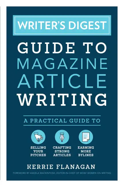 Writer's Digest Guide to Magazine Article Writing: A Practical Guide to Selling Your Pitches, Crafting Strong Articles, & Earning More Bylines - Paperback