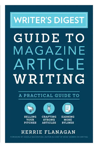 Writer's Digest Guide to Magazine Article Writing: A Practical Guide to Selling Your Pitches, Crafting Strong Articles, & Earning More Bylines - Paperback