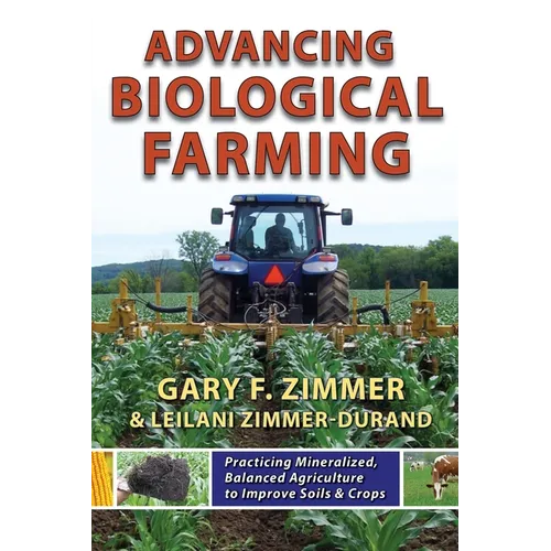 Advancing Biological Farming: Practicing Mineralized, Balanced Agriculture to Improve Soil & Crops - Paperback