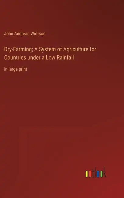 Dry-Farming; A System of Agriculture for Countries under a Low Rainfall: in large print - Hardcover