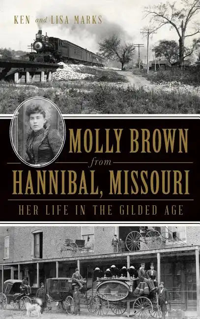 Molly Brown from Hannibal, Missouri: Her Life in the Gilded Age - Hardcover