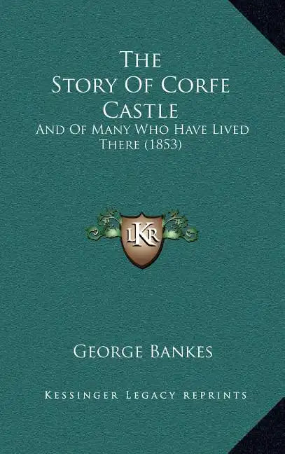 The Story Of Corfe Castle: And Of Many Who Have Lived There (1853) - Hardcover