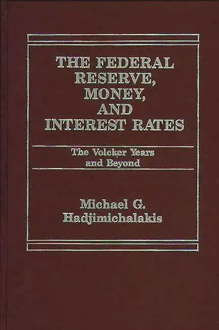 The Federal Reserve, Money, and Interest Rates: The Volcker Years and Beyond - Hardcover