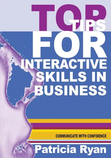 Top Tips for Interactive Skills in Business: Quick reference tips that will help you improve your interactions with others in business - Paperback