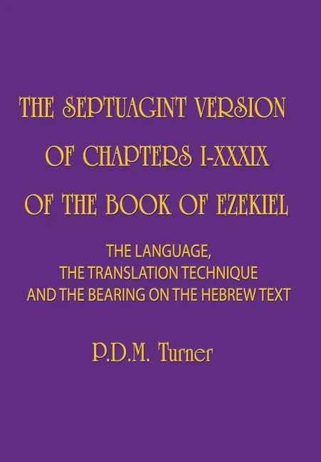 The Septuagint Version of Chapters I-XXXIX of the Book of Ezekiel: The Language, the Translation Technique and the Bearing on the Hebrew Text - Hardcover