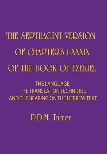 The Septuagint Version of Chapters I-XXXIX of the Book of Ezekiel: The Language, the Translation Technique and the Bearing on the Hebrew Text - Hardcover