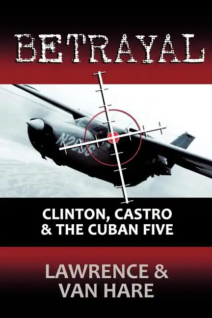 Betrayal: Clinton, Castro & The Cuban Five - Paperback